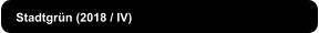 Stadtgrün (2018 / IV)